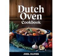 DUTCH OVEN COOKBOOK: Flavor-Packed, One-Pot Recipes for Effortless, Cozy, and Homestyle Cooking (The Ultimate Healthy Living Kitchen)