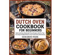 Dutch Oven Cookbook For Beginners: Spend Less Time in the Kitchen with These Quick and Healthy One-Pot Wonders Tailored for Busy Modern Lifestyles