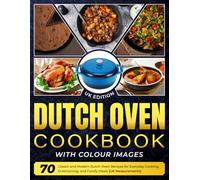 Dutch Oven Cookbook UK Edition With Colour Images: 70 Classic and Modern Dutch Oven Recipes for Everyday Cooking, Entertaining, and Family Meals [UK Measurements]
