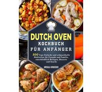 Dutch Oven Kochbuch Für Anfänger: 500 Tage Einfache und schmackhafte Mahlzeiten für Freunde und Familie, einschließlich Beilagen, Desserts und Snacks
