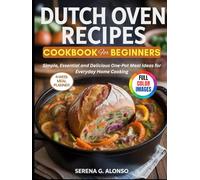 Dutch oven recipes cookbook for beginners: Simple, Essential and Delicious One-Pot Meal Ideas for Everyday Home Cooking