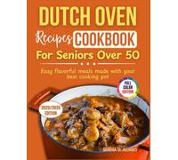 DUTCH OVEN RECIPES COOKBOOK FOR SENIORS OVER 50: Easy flavorful meals made with your best cooking pot