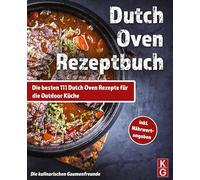 DUTCH OVEN REZEPTBUCH: Die besten 111 Dutch Oven Rezepte für die Outdoor Küche. Genussvoll kochen, schmoren & grillen mit dem Black Pot! Camping und zuhause. inkl Nährwertangaben. Dutch Oven Kochbuch