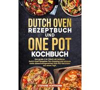 Dutch Oven Rezeptbuch und One Pot Kochbuch: Das große 2-in-1-Buch mit leckeren Dutch-Oven-Rezepten fürs Camping und zuhause sowie abwechslungsreichen One-Pot-Gerichten aus einem Topf.