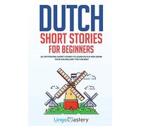 Dutch Short Stories for Beginners: 20 Captivating Short Stories to Learn Dutch & Grow Your Vocabulary the Fun Way!: 1 (Easy Dutch Stories)