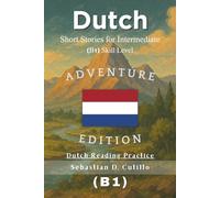 Dutch Short Stories for Intermediate (B1) Skill Level - Adventure Edition - Dutch Reading Practice (Dutch Short Stories (CEFR Leveled Language Learning))