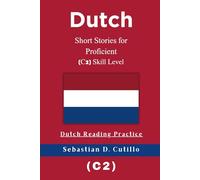 Dutch Short Stories for Proficient (C2) Skill Level - Dutch Reading Practice (Dutch Short Stories (CEFR Leveled Language Learning))