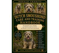 DUTCH SMOUSHOND CARE AND TRAINING HANDBOOK: The Essential Care, Training, and Health Guide for Owners and Breeders of the Dutch Smoushond.