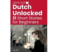 Dutch Unlocked: 21 Short Stories for Beginners: Grow Vocabulary, Explore Culture, and Understand Basic Grammar While Enjoying Dutch