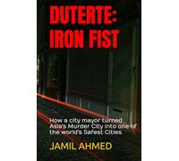 DUTERTE : IRON FIST: How a city mayor turned Asia's Murder City into one of the world's Safest Cities