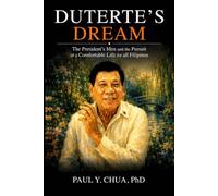 DUTERTE’S DREAM: The President’s Men and the Pursuit of a Comfortable Life for all Filipinos