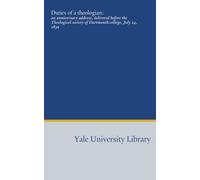 Duties of a theologian:: an anniversary address, delivered before the Theological society of Dartmouth college, July 24, 1839