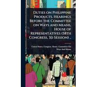 Duties on Philippine Products. Hearings Before the Committee on Ways and Means, House of Representatives (58th Congress, 3d Session) ..