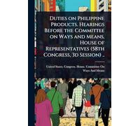 Duties on Philippine Products. Hearings Before the Committee on Ways and Means, House of Representatives (58th Congress, 3d Session) ..