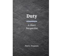 Duty: A Short Perspective on Obligation, Choice, and the Weight of Responsibility (Short Perspectives - Foundations)