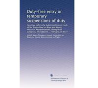 Duty-free entry or temporary suspensions of duty: Hearings before the Subcommittee on Trade of the Committee on Ways and Means, House of ... Congress, first session ... February 22, 1977