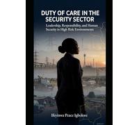 Duty of Care in the Security Sector: Leadership, Responsibility, and Human Security in High Risk Environments
