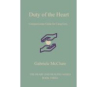 Duty of the Heart: Compassionate guide for caregivers