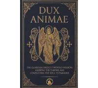 DUX ANIMAE: The Forgotten Warfare of the Guardian Angel and His Holy Guidance to Eternity (The Church Militant Library)