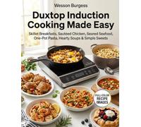 Duxtop Induction Cooking Made Easy: Skillet Breakfasts, Sautéed Chicken, Seared Seafood, One-Pot Pasta, Hearty Soups & Simple Sweets