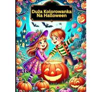 Duża Kolorowanka Na Halloween: Pełna zabawy przygoda z przyjaznymi duchami, czarownicami i dyniami dla dzieci w wieku 6-13 lat: Pelna zabawy przygoda ... i dyniami dla dzieci w wieku 6-13 lat