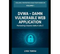 DVWA - Damn Vulnerable Web Application: Guida teorico-pratica alle vulnerabilità fondamentali del web (Cyber Security & Penetration Testing)