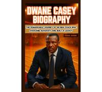 DWANE CASEY BIOGRAPHY: The Remarkable Journey of an NBA Coach Who Overcame Adversity and Built a Legacy