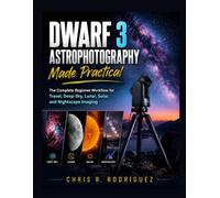 Dwarf 3 Astrophotography Made Practical: The Complete Beginner Workflow for Travel, Deep-Sky, Lunar, Solar, and Nightscape Imaging (The Smart Telescope Astrophotography Mastery Series)