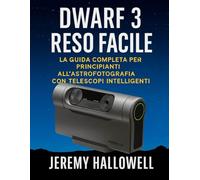 Dwarf 3 reso facile: La guida completa per principianti all'astrofotografia con telescopi intelligenti