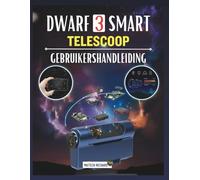 DWARF 3 SMART TELESCOOP GEBRUIKERSHANDLEIDING: Uw metgezel voor leren van installatievaardigheden, verbeteren de prestaties astrofotografie, volgen ... duidelijke resultaten in elke omgeving