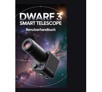 Dwarf 3 Smart Telescope Benutzerhandbuch: Vom Auspacken bis zum Kosmos: Die vollständige Schritt-für-Schritt-Anleitung zum Einfangen von Sternen, Planeten und Satelliten"