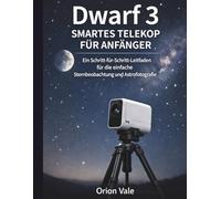 DWARF 3 SMART TELESCOPE FÜR ANFÄNGER: Ein Schritt-für-Schritt-Leitfaden für müheloses Sternenbeobachten und Astrofotografie