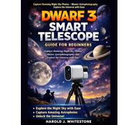 Dwarf 3 Smart Telescope Guide for Beginners: Capture Stunning Night Sky Photos, Master Astrophotography, and Explore the Universe with Ease