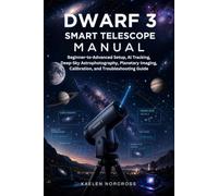 Dwarf 3 Smart Telescope Manual: Beginner-to-Advanced Setup, AI Tracking, Deep-Sky Astrophotography, Planetary Imaging, Calibration, and Troubleshooting Guide