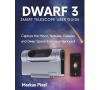 DWARF 3 Smart Telescope User Guide: A Step-by-Step Guide to Capture the Moon, Nebulas, Galaxies and Deep Space from your Backyard (with Images) (Smart Telescopes and Astrophotography Books)