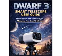 DWARF 3 SMART TELESCOPE USER GUIDE: Essential Tips and Techniques for Mastering Your Dwarf 3 Telescope