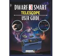 DWARF 3 SMART TELESCOPE USER GUIDE: Your Companion for Learning Setup Skills, Enhancing Astrophotography Performance, Tracking Natural Scenes, and Achieving Clear Results in Every Environment