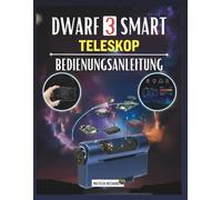 DWARF 3 SMART TELESKOP BEDIENUNGSANLEITUNG: Ihr Begleiter zum Erlernen von Setup-Fähigkeiten, zur Verbesserung der Leistung in Astrofotografie, ... Erzielen klarer Ergebnisse jeder Umgebung