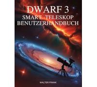 Dwarf 3 Smart-Teleskop Benutzerhandbuch: Das leicht verständliche Astrofotografie-Handbuch für Anfänger, Senioren und alle neuen Entdecker