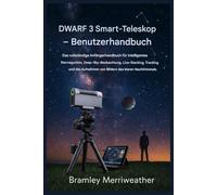 DWARF 3 Smart-Teleskop - Benutzerhandbuch: Der vollständige Leitfaden für Anfänger zur intelligenten Sternenbeobachtung, Deep-Sky-Beobachtung, Live-Stacking und Aufnahme von Nachthimmelbildern.