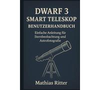 Dwarf 3 Smart Teleskop Benutzerhandbuch: Einfache Anleitung für Sternbeobachtung und Astrofotografie
