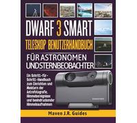 DWARF 3 SMART TELESKOP BENUTZERHANDBUCH FÜR ASTRONOMEN UND STERNBEOBACHTER: Ein Schritt-für-Schritt-Handbuch zum Einrichten und Meistern der ... und beeindruckender Himmelsaufnahmen