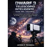 DWARF 3 TELESCOPIO INTELIGENTE GUÍA DEL USUARIO: El manual definitivo para dominar la observación de estrellas y la creación de imágenes celestiales con inteligencia artificial