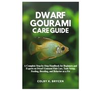 DWARF GOURAMI CARE GUIDE: A Complete step-by-step Handbook for Beginners and Experts on Dwarf Gourami Fish Care, Tank setup, Feeding, Breeding, and Behavior as a Pet