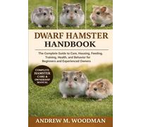 DWARF HAMSTER HANDBOOK: The Complete Guide to Care, Housing, Feeding, Training, Health, and Behavior for Beginners and Experienced Owners