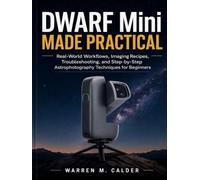 DWARF Mini MADE PRACTICAL: Real-World Workflows, Imaging Recipes, Troubleshooting, and Step-by-Step Astrophotography Techniques for Beginners (Smart Telescope Made Practical)