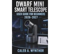 DWARF mini Smart Telescope User Guide for Beginners 2026-2027: A Practical Manual for App Control Sky Alignment Deep Sky and Milky Way Imaging Solar ... File Management and Troubleshooting