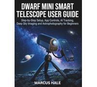 DWARF Mini Smart Telescope User Guide: Step-by-Step Setup, App Controls, AI Tracking, Deep Sky Imaging, and Astrophotography for Beginners