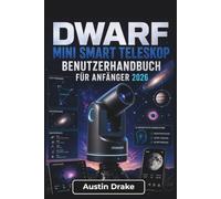 DWARF Mini Smart Teleskop BENUTZERHANDBUCH Für Anfänger 2026: Intelligente Sternenbeobachtung, KI-gestützte Verfolgung, Mondfotografie, Tierbeobachtung und alltägliche Naturbeobachtung