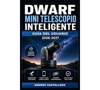 Dwarf Mini Telescopio Inteligente Guía del Usuario 2026-2027: Domina la Astrofotografía Nocturna: Configuración Paso a Paso, Funciones Avanzadas y ... del Cielo para Principiantes y Entusiastas